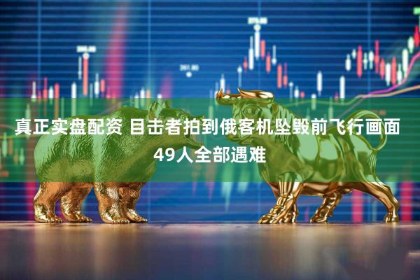 真正实盘配资 目击者拍到俄客机坠毁前飞行画面 49人全部遇难